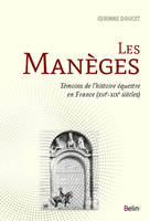 Les manèges, Témoins de l'histoire équestre en France (XVIe-XIXe siècle)