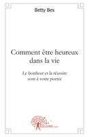 Comment être heureux dans la vie, Le bonheur et la réussite sont à votre portée