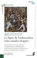 La figure de l'ambassadeur entre mondes éloignés, Ambassadeurs, envoyés officiels et représentations diplomatiques entre Orient islamique, Occident latin et Orient chrétien (XIe-XVIe siècle)