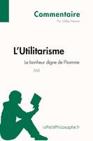 L'Utilitarisme de Mill - Le bonheur digne de l'homme (Commentaire), Comprendre la philosophie avec lePetitPhilosophe.fr