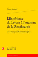 L'Expérience du Levant à l'automne de la Renaissance, Le « Voyage de Constantinople »