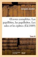 OEuvres complètes. Las papillôtos, las papilhôtos. Tome III. Les odes et les épîtres