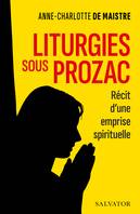 Liturgies sous prozac : Récit d'une emprise spirituelle