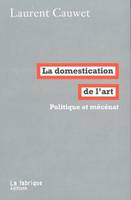 La Domestication de l'art, Politique et mécénat