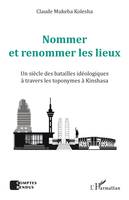 Nommer et renommer les lieux, Un siècle de batailles idéologiques à travers les toponymes à Kinshasa