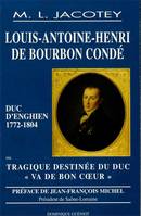 Louis-Antoine-Henri de Boubon Condé Duc d'Enghien 1772-1804, Ou tragique destinée du duc «va de bon coeur»