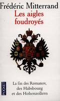 Les aigles foudroyés, la fin des Romanov, des Habsbourg et des Hohenzollern