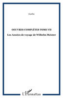 Oeuvres complètes / Goethe, Tome VII, Les années de voyage de Wilhelm Meister, OEuvres complètes Tome VII, Les Années de voyage de Wilhelm Meister