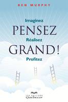 Pensez grand!, Imaginez - Réalisez- Profitez