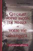 Changez votre façon de penser et votre vie changera, 12 principes efficaces