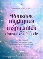 Pensées magiques et inspirantes pour danser avec la vie, Le livre-oracle pour cheminer jour après jour vers toujours plus de conscience et de clarté intérieure