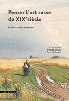 Penser l'art russe du XIXe siècle - 30 tableaux vus autrement