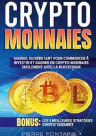 Cryptomonnaies, Manuel complet du débutant pour commencer à investir et gagner en crypto-monnaies facilement avec la blockchain. Bonus: Les 5 meilleures stratégies d'investissement