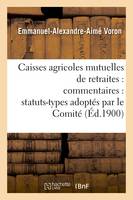 Caisses agricoles mutuelles de retraites : commentaires : statuts-types adoptés par le Comité