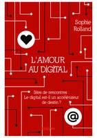 L’AMOUR AU DIGITAL, Sites de rencontres : le digital est-il un accélérateur de destin ?