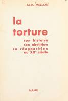 La torture, Son histoire, son abolition, sa réapparition au XXe siècle