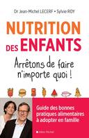 Nutrition des enfants. Arrêtons de faire n'importe quoi !, Guide des bonnes pratiques alimentaires à adopter en famille