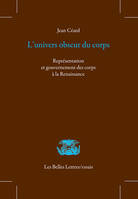 L'univers obscur du corps, Représentation et gouvernement des corps à la renaissance