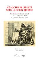 Négocier sa liberté sous l'ancien régime, Actes des journées d'étude virtuelle des 22 et 23 juillet 2022 en l'honneur de Rainer Zaiser