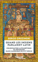 Quand les Indiens parlaient latin, Colonisation alphabétique et métissage dans l'Amérique du XVIe siècle