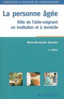 La personne agee - Role de l'aide-soignant en institution et a domicile - 3e edition - formation & pratique de l'aide soignant, rôle de l'aide-soignant en institution et à domicile