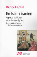 En Islam iranien., 3, Les fidèles d'amour ; Shî'isme et soufisme, En Islam iranien (Tome 3), Aspects spirituels et philosophiques