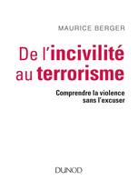 De l'incivilité au terrorisme - Comprendre la violence sans l'excuser, Comprendre la violence sans l'excuser