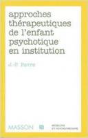 Les Approches therapeutiques de l'enfant psychotique, approches thérapeutiques en institution