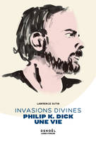 Invasions divines, Philip K. Dick, une vie