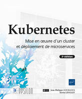 Kubernetes - Mise en œuvre d'un cluster et déploiement de microservices (2e édition), Mise en œuvre d'un cluster et déploiement de microservices (2e édition)