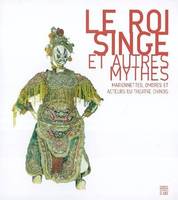 Le Roi-Singe et autres mythes, marionnettes, ombres et acteurs du théâtre chinois
