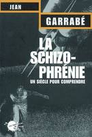 La Schizophrénie, un siècle pour comprendre