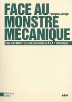 Face au monstre mécanique / une histoire des résistances à la technique, une histoire des résistances à la technique