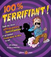 100 % terrifiant ! - guide des choses effrayantes, horrifiantes et qui donnent froid dans le dos la nuit, guide des choses effrayantes, horrifiantes et qui donnent froid dans le dos la nuit