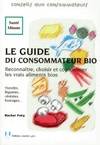 Le guide du consommateur bio, reconnaître, choisir et consommer les vrais aliments bio