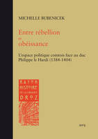 Entre rébellion et obéissance, L'espace politique comtois face au duc philippe le hardi (1384-1404)