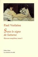 Oeuvres complètes / Paul Verlaine, Tome I, Sous le signe de Saturne, Oeuvres complètes. T. 1 (1858-1868) Sous le signe de Saturne., poésies, théâtre, nouvelles, critiques, correspondance choisie