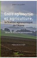 Entre agronomie et agriculture, La Station agronomique de l'Aisne - 120 ans de recherche-développement