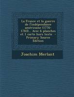 La France et la guerre de l'indépendance américaine (1776-1783)... Avec 6 planches et 1 carte hor...