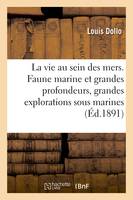 La vie au sein des mers. La faune marine et les grandes profondeurs, les grandes explorations