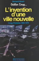 Oublier Cergy... : l'invention d'une ville nouvelle, Cergy-Pontoise, 1965-1975