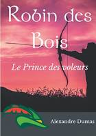 Robin des Bois, le Prince des voleurs (texte intégral), Un roman historique d'Alexandre Dumas