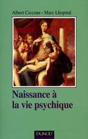 Naissance à la vie psychique - 2ème édition, modalités du lien précoce à l'objet au regard de la psychanalyse