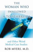Woman Who Swallowed a Toothbrush, The, And Other Weird Medical Case Histories