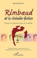 Rimbaud et la rimbaldo-fiction, Chance ou malchance pour la rimbaldie - Nouvelle édition, entièrement revue, augmentée d'un index des noms de personnes