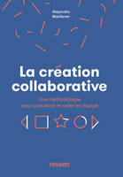 La création collaborative, Une méthodologie pour concevoir et créer en équipe