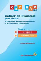 Cahier de français pour réussir le CAP & le BAC Pro Tome 2, Syntaxe - Vocabulaire