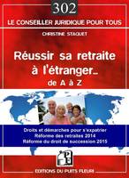 Réussir sa retraite à l'étranger... de A à Z, Droits et démarches pour s'expatrier. Réformes des retraites 2014. Réforme du droit de succession 2015.