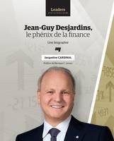 Jean-Guy Desjardins, le phénix de la finance, Une biographie