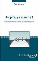 Au pire, ça marche !, Les sept clés de succès d'une entreprise